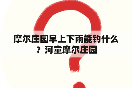 摩尔庄园早上下雨能钓什么？河童摩尔庄园