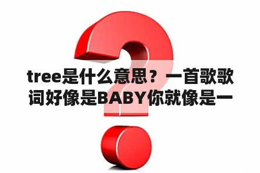 tree是什么意思？一首歌歌词好像是BABY你就像是一个礼物,这个歌名是什么啊？