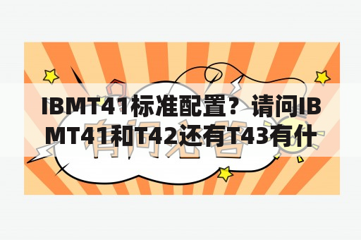 IBMT41标准配置？请问IBMT41和T42还有T43有什么区别？