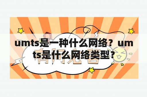 umts是一种什么网络？umts是什么网络类型？