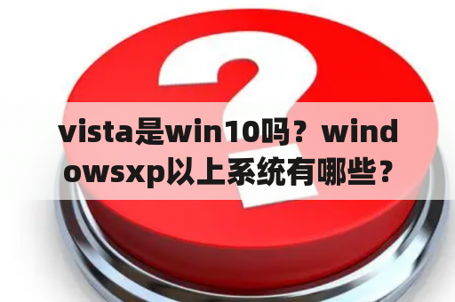 vista是win10吗？windowsxp以上系统有哪些？