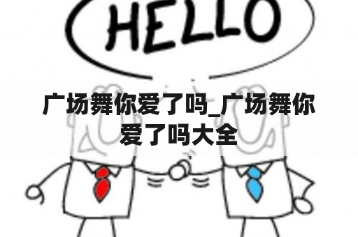 广场舞你爱了吗_广场舞你爱了吗大全