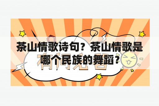 茶山情歌诗句？茶山情歌是哪个民族的舞蹈？