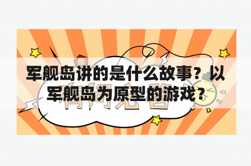 军舰岛讲的是什么故事？以军舰岛为原型的游戏？