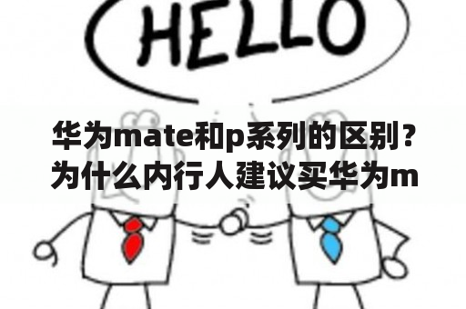 华为mate和p系列的区别？为什么内行人建议买华为mate50？