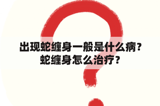 出现蛇缠身一般是什么病？蛇缠身怎么治疗？