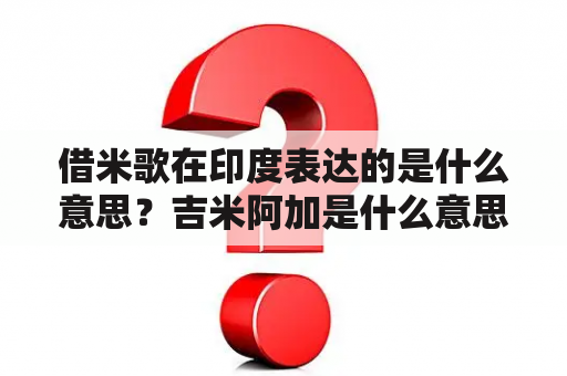 借米歌在印度表达的是什么意思？吉米阿加是什么意思？