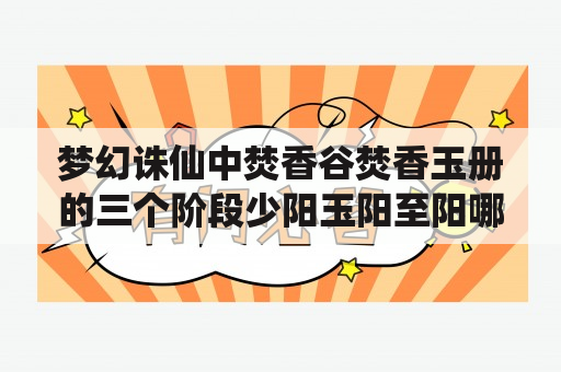 梦幻诛仙中焚香谷焚香玉册的三个阶段少阳玉阳至阳哪个最强？梦幻诛仙中的青云门和焚香谷各有什么优劣？