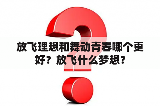 放飞理想和舞动青春哪个更好？放飞什么梦想？