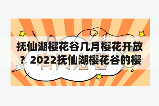 抚仙湖樱花谷几月樱花开放？2022抚仙湖樱花谷的樱花花期？