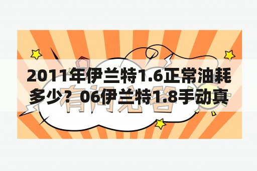 2011年伊兰特1.6正常油耗多少？06伊兰特1.8手动真实油耗？