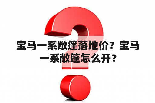 宝马一系敞篷落地价？宝马一系敞篷怎么开？