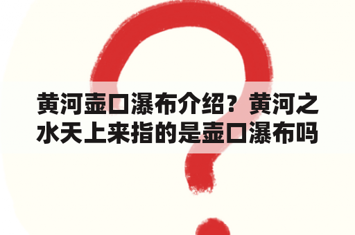 黄河壶口瀑布介绍？黄河之水天上来指的是壶口瀑布吗？