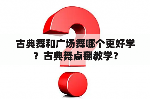 古典舞和广场舞哪个更好学？古典舞点翻教学？