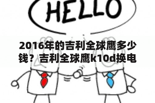 2016年的吉利全球鹰多少钱？吉利全球鹰k10d换电池多少钱？