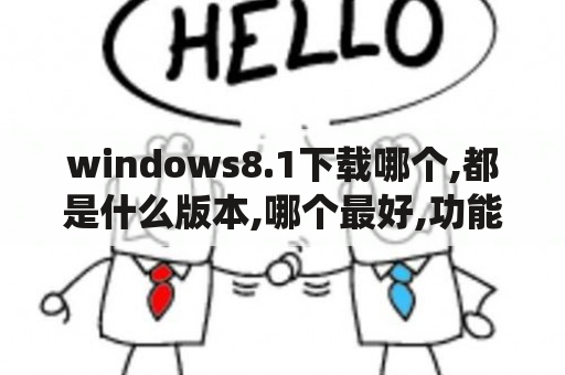 windows8.1下载哪个,都是什么版本,哪个最好,功能最全？为什么win10系统可以卖到一千多？