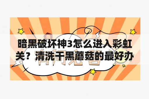 暗黑破坏神3怎么进入彩虹关？清洗干黑蘑菇的最好办法？