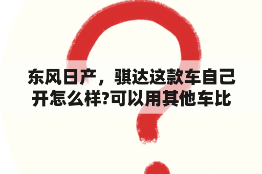 东风日产，骐达这款车自己开怎么样?可以用其他车比较？东风日产骐达06年1.6，跑了16万公里，5万买划算吗？