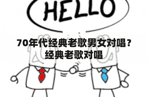 70年代经典老歌男女对唱？经典老歌对唱