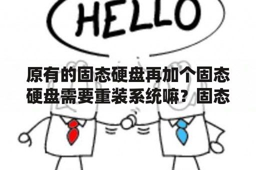 原有的固态硬盘再加个固态硬盘需要重装系统嘛？固态硬盘装上直接能使用吗？