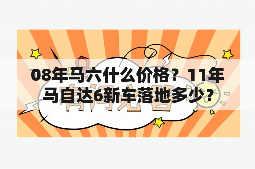 08年马六什么价格？11年马自达6新车落地多少？