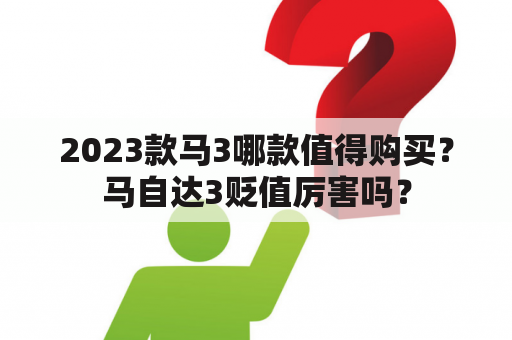 2023款马3哪款值得购买？马自达3贬值厉害吗？