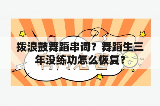 拨浪鼓舞蹈串词？舞蹈生三年没练功怎么恢复？