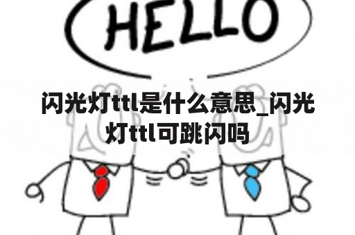 闪光灯ttl是什么意思_闪光灯ttl可跳闪吗