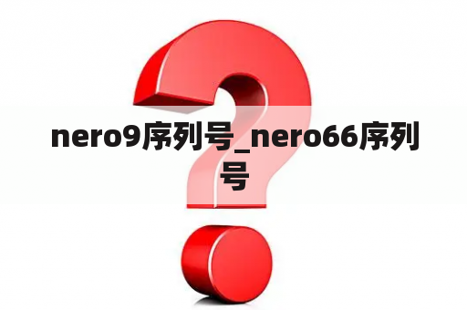 nero9序列号_nero66序列号