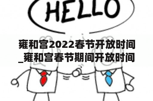 雍和宫2022春节开放时间_雍和宫春节期间开放时间