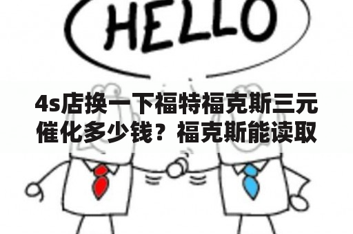 4s店换一下福特福克斯三元催化多少钱？福克斯能读取变速箱公里数吗？