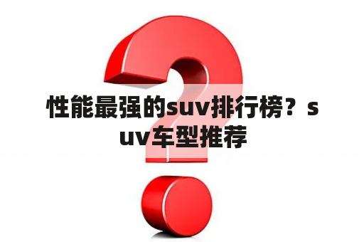 性能最强的suv排行榜？suv车型推荐