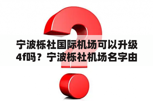 宁波栎社国际机场可以升级4f吗？宁波栎社机场名字由来？