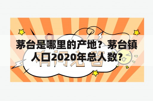 茅台是哪里的产地？茅台镇人口2020年总人数？