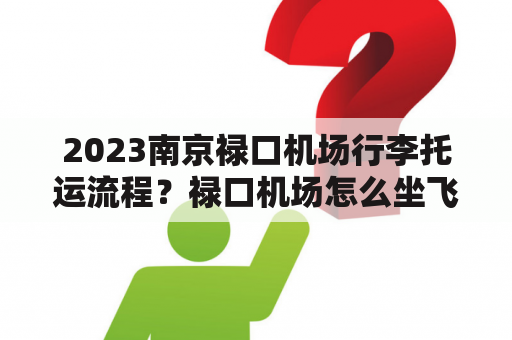 2023南京禄口机场行李托运流程？禄口机场怎么坐飞机？