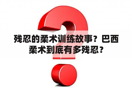 残忍的柔术训练故事？巴西柔术到底有多残忍？