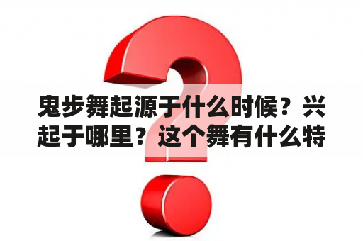 鬼步舞起源于什么时候？兴起于哪里？这个舞有什么特点？跳这个舞放哪类型的音乐？还有那个面具男叫什么？鬼舞步面具男