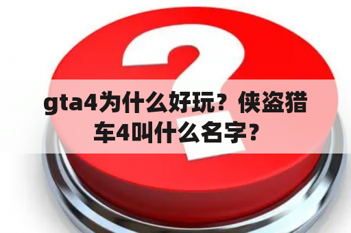 gta4为什么好玩？侠盗猎车4叫什么名字？