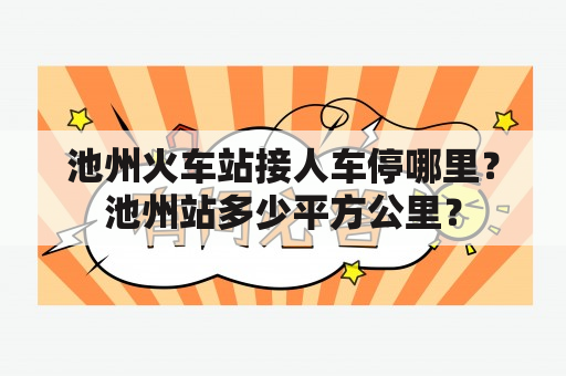 池州火车站接人车停哪里？池州站多少平方公里？