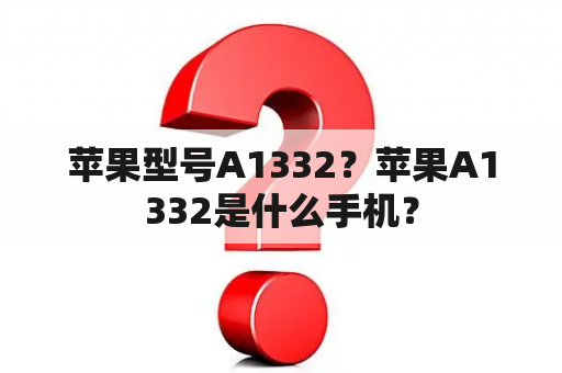 苹果型号A1332？苹果A1332是什么手机？