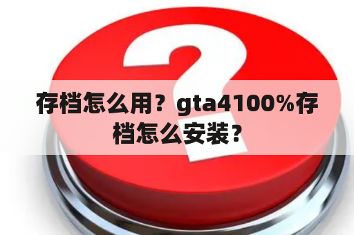 存档怎么用？gta4100%存档怎么安装？