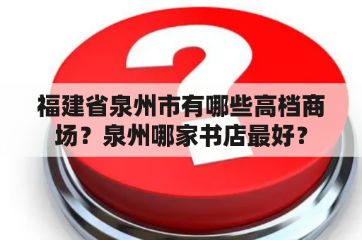 福建省泉州市有哪些高档商场？泉州哪家书店最好？