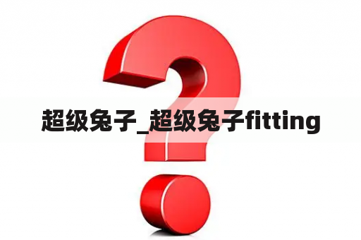 超级兔子_超级兔子fitting