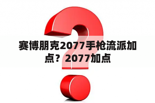 赛博朋克2077手枪流派加点？2077加点