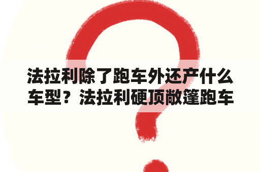 法拉利除了跑车外还产什么车型？法拉利硬顶敞篷跑车有几款？