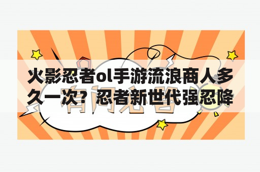 火影忍者ol手游流浪商人多久一次？忍者新世代强忍降临多久一次？