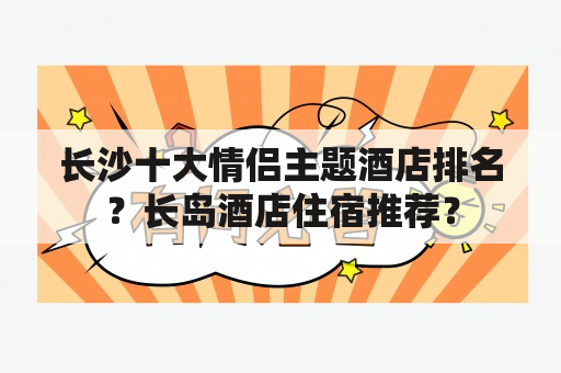 长沙十大情侣主题酒店排名？长岛酒店住宿推荐？