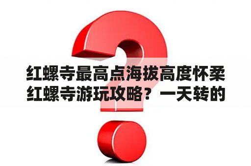 红螺寺最高点海拔高度怀柔红螺寺游玩攻略？一天转的过来吗？