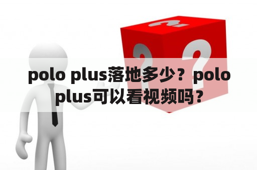 polo plus落地多少？poloplus可以看视频吗？