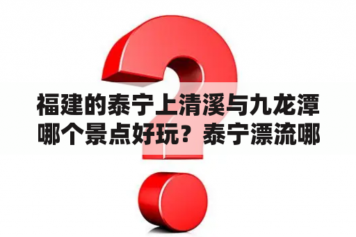 福建的泰宁上清溪与九龙潭哪个景点好玩？泰宁漂流哪里最好玩？